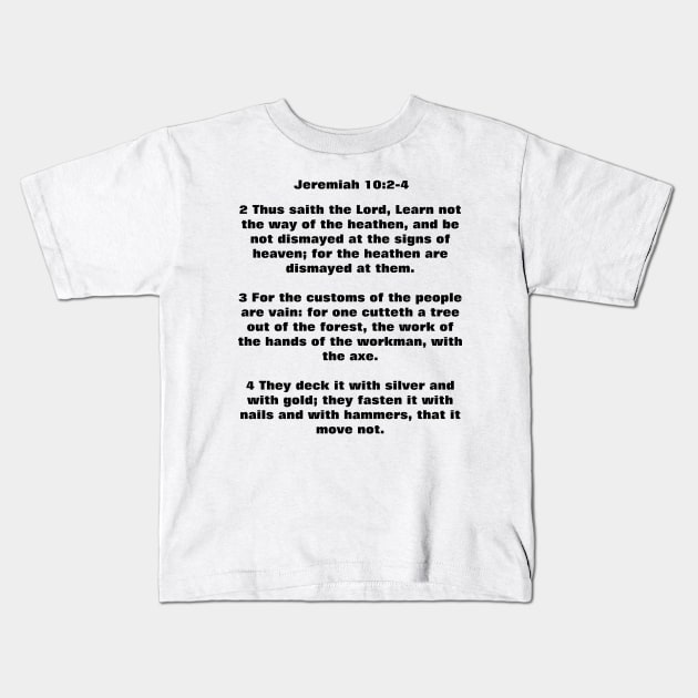 Jeremiah 10:2-4 Learn Not The Way Of The Heathen Bible Verse KJV Kids T-Shirt by ChristianShirtsStudios